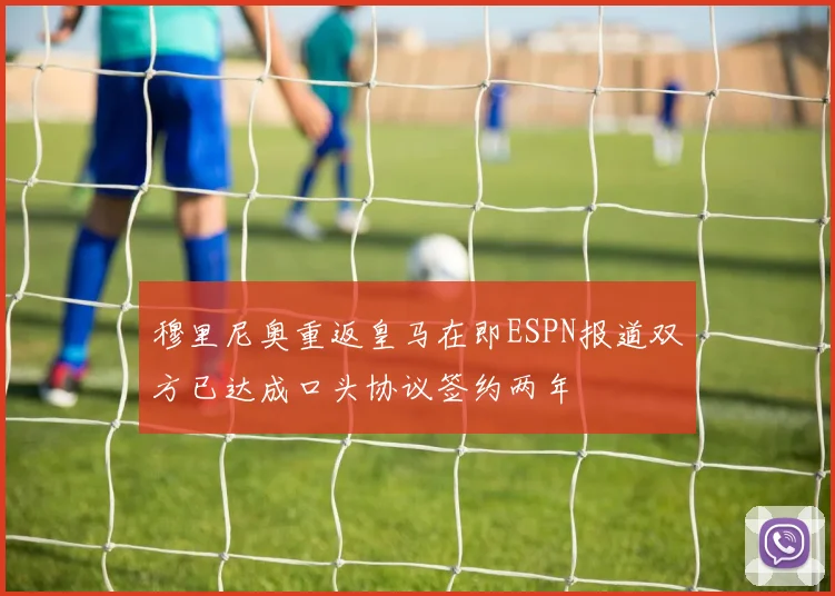 穆里尼奥重返皇马在即ESPN报道双方已达成口头协议签约两年